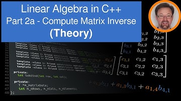 Linear Algebra in C++ - Part 2a - Compute Matrix Inverse (Theory)