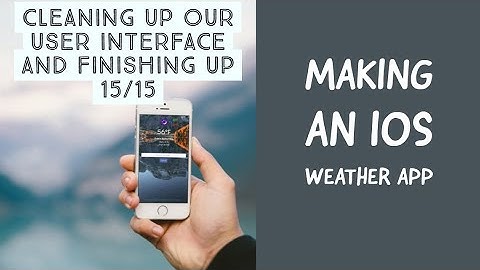 Making An iOS Weather App - Cleaning Up Our User Interface and Finishing Up 15/15
