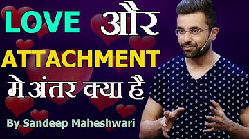 Love vs Attachment? What is The Difference between Love and Attachment? by Sandeep Maheshwari
