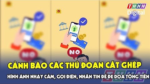 Cảnh báo các thủ đoạn cắt ghép hình ảnh nhạy cảm, gọi điện, nhắn tin để đe dọa tống tiền | Hà Nam TV