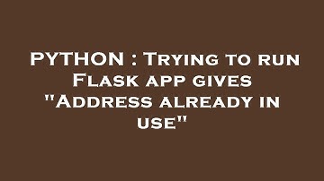 PYTHON : Trying to run Flask app gives "Address already in use"