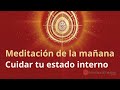 Meditación de la mañana: &quot;Cuidar tu estado interno&quot;, con Elizabeth Gayán