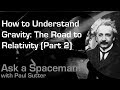 How to Understand Gravity: The Road to Relativity (Part 2) - Ask a Spaceman!