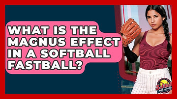 What Is The Magnus Effect In A Softball Fastball? - Softball Basics and Beyond