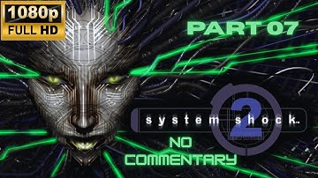 System Shock 2 Walkthrough: Part 07 - No Commentary