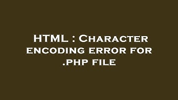 HTML : Character encoding error for .php file