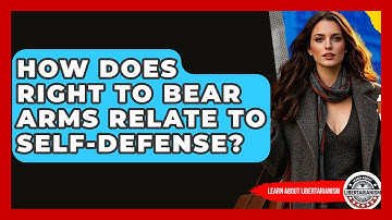 How Does Right To Bear Arms Relate To Self-defense? - Learn About Libertarianism