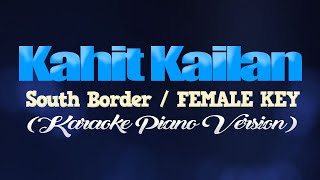 KAHIT KAILAN - South Border/FEMALE KEY (KARAOKE PIANO VERSION)