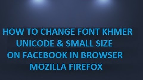 របៀបដោះស្រាយបញ្ហាអក្សរតូច How to change Font Khmer Unicode & Small Size on Facebook in Firefox