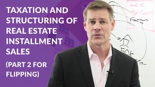 Taxation and Structuring of Real Estate Installment Sales (Part 2 for Flipping)