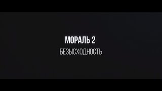 (ТРЕЙЛЕР)    Мораль 2 Безысходность