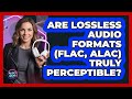 Are Lossless Audio Formats (FLAC, ALAC) Truly Perceptible? - Audio Gear Insider