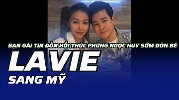 Bạn gái tin đồn hối thúc Phùng Ngọc Huy sớm đón bé Lavie sang Mỹ