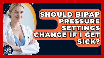 Should BiPAP Pressure Settings Change If I Get Sick? - Sleep Apnea Support Network