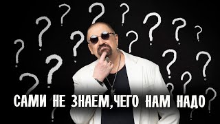 Сами не знаем, чего нам надо