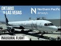 Inaugural Flight! | Northern Pacific Airways | Ontario (ONT) - Las Vegas (LAS)