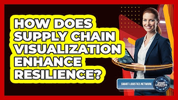 How Does Supply Chain Visualization Enhance Resilience?