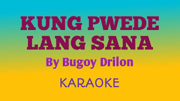 Kung Pwede Lang Sana -Bugoy Drilon (Karaoke)