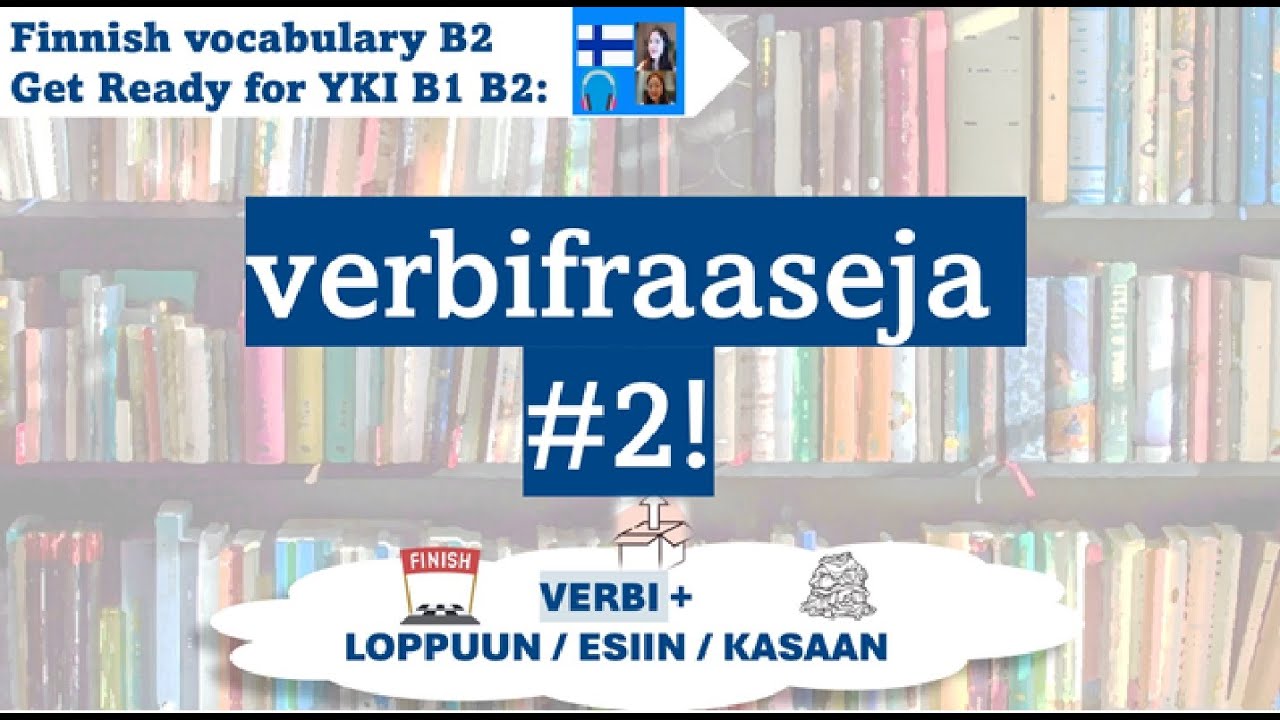Finnish Idioms YKI B1 | Opi verbifraaseja - VERBI + LOPPUUN/ESIIN/KASAAN | Get ready for YKI test