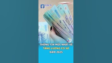 Thông tin mới nhất về TĂNG LƯƠNG CƠ SỞ NĂM 2025