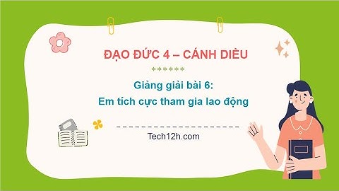 Giảng bài 6: Em tích cực tham gia lao động  | Đạo đức 4 Cánh diều