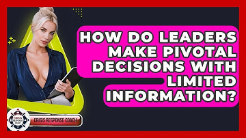 How Do Leaders Make Pivotal Decisions With Limited Information? - Crisis Response Coach