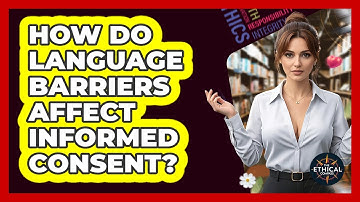 How Do Language Barriers Affect Informed Consent? - The Ethical Compass