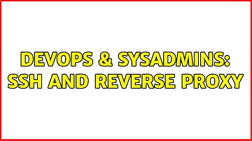DevOps & SysAdmins: ssh and reverse proxy (3 Solutions!!)