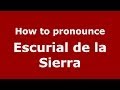How to pronounce Escurial de la Sierra (Spanish/Spain) - PronounceNames.com