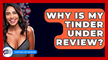 Why Is My Tinder Under Review? - Everyday-Networking