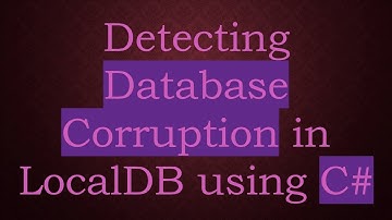 Detecting Database Corruption in LocalDB using C#