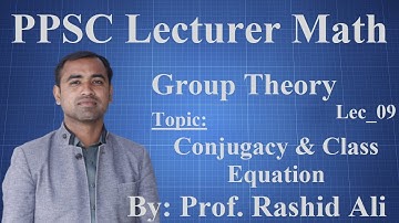 Conjugacy classes and class equation PPSC Lecturer Math /AP Test Preparation, Algebra, Lec_09