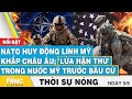 Thời sự nóng 5/6 | NATO huy động lính Mỹ khắp châu Âu; &#39;lửa hận thù&#39; trong nước Mỹ trước bầu cử