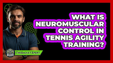 What Is Neuromuscular Control In Tennis Agility Training? - The Racket Xpert