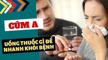 CÚM A: UỐNG THUỐC GÌ ĐỂ NHANH KHỎI BỆNH? - I SỨC KHỎE