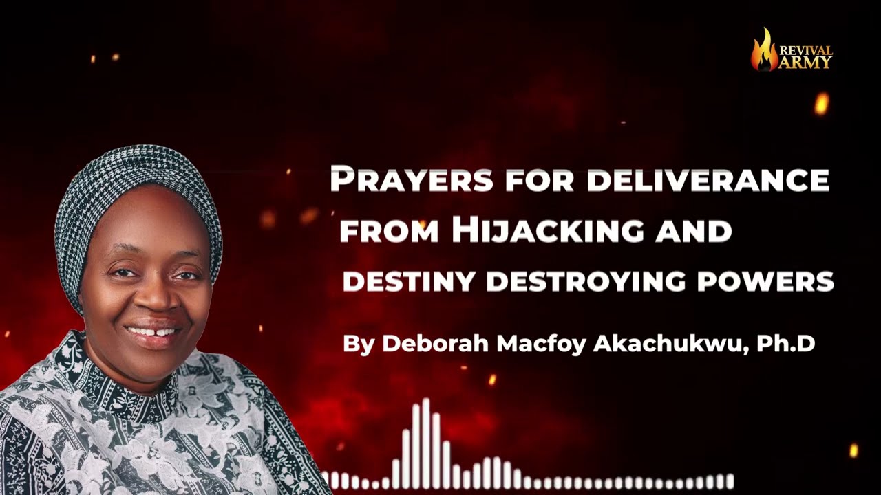 Prayers for Deliverance from Hijacking & Destiny Destroying Powers || Deborah Macfoy Akachukwu, Ph.D