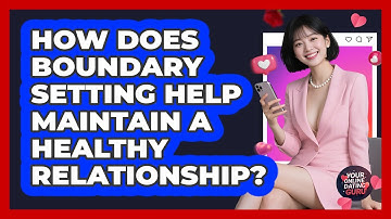 How Does Boundary Setting Help Maintain A Healthy Relationship? - Your Online Dating Guru