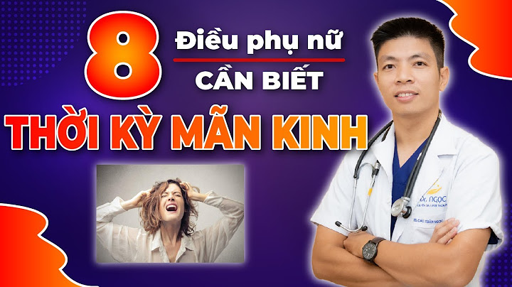 THỜI KỲ MÃN KINH - 8 Điều Mọi Phụ Nữ Cần Nên Biết | Dr Ngọc