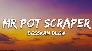 Bossman Dlow - Mr Pot Scraper (Lyrics)