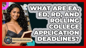 What Are EA, ED, RD, And Rolling College Application Deadlines? - The College Explorer