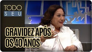 Gravidez após os 40 anos - Todo Seu (27/07/17)