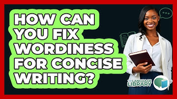 How Can You Fix Wordiness For Concise Writing? - The Language Library
