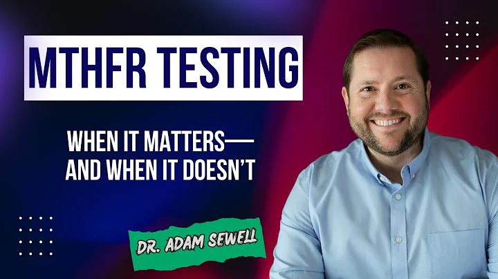 MTHFR Testing: When It Matters—and When It Doesn’t | Dr. Adam Sewell