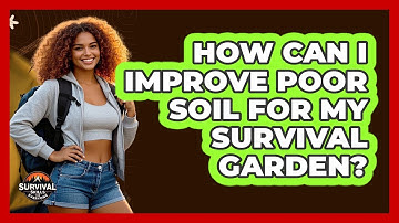 How Can I Improve Poor Soil For My Survival Garden? - Survival Skills for Everyone