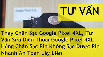 Thay Chân Sạc Google Pixel 4XL, Tư Vấn Sửa Điện Thoại Google Pixel 4XL Hỏng Chân Sạc Pin Không Sạc Đ