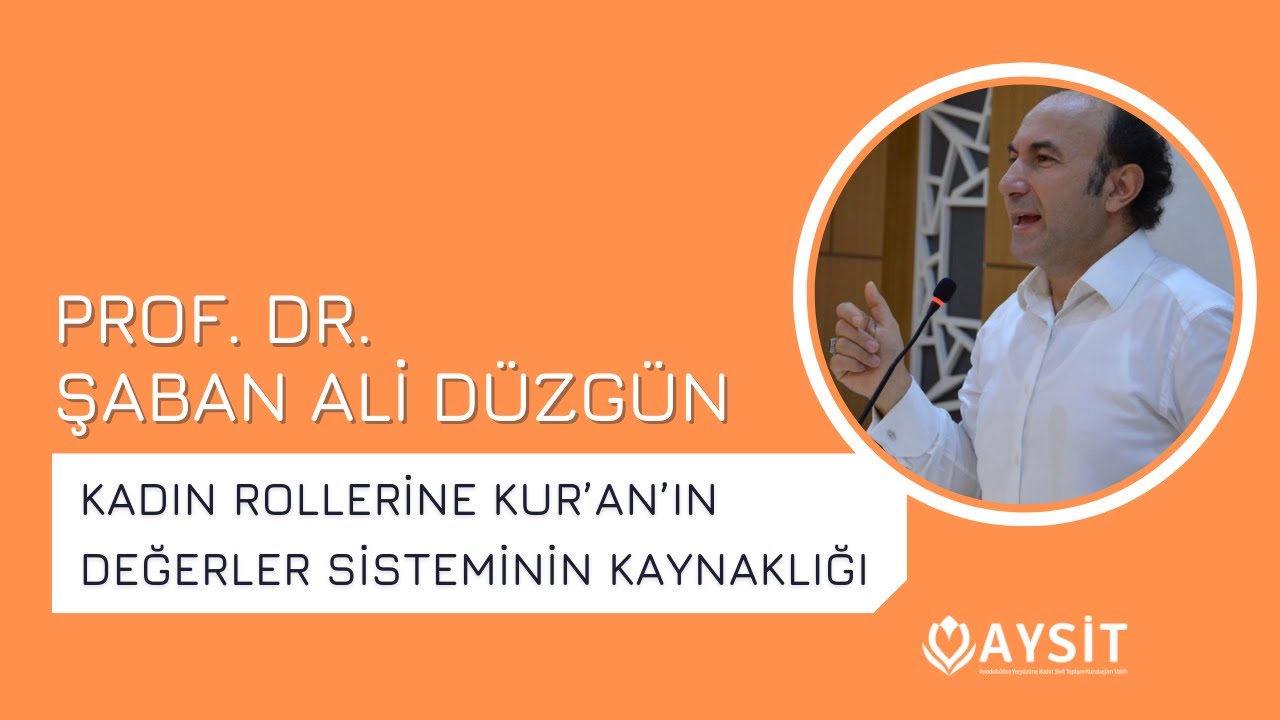 Prof.Dr.Şaban Ali DÜZGÜN-Kadın Rollerine Kuranın Değerler Sisteminin Kaynaklığı-AYSİT Vakfı