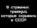 5 трагедий, которые скрывали в СССР