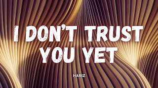 HARIZ - I Don’t Trust You Yet (Lyrics)