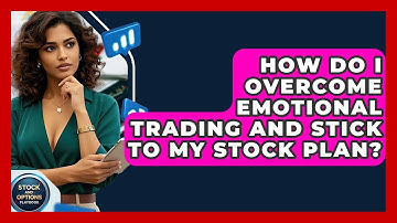 How Do I Overcome Emotional Trading And Stick To My Stock Plan? - Stock and Options Playbook