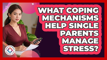 What Coping Mechanisms Help Single Parents Manage Stress?